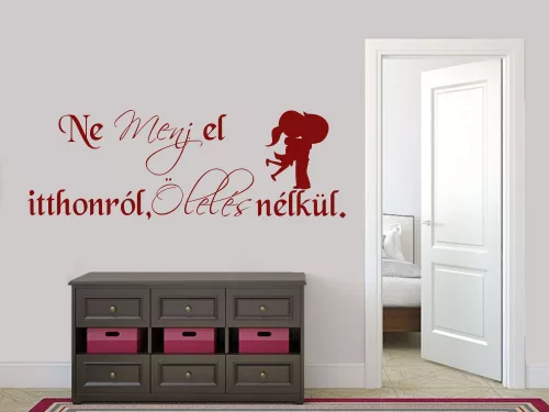 Ne menj el itthonról,ölelés nélkül,..Idézet falmatrica