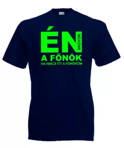 Én vagyok a főnök, ha nincs itt a főnököm póló