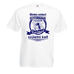   Minden embert egyformának teremtik de tűzoltónak születni kell férfi póló