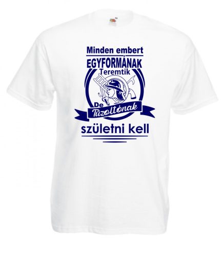 Minden embert egyformának teremtik de tűzoltónak születni kell férfi póló