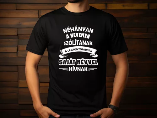 Néhányan a nevemen szólítanak a legfontosabbak "SAJÁT NÉVVEL" férfi póló