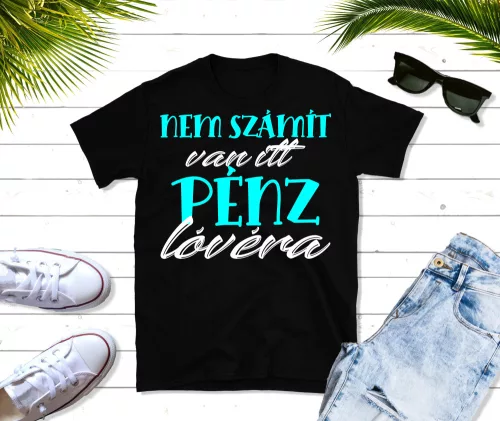 Nem számít, van itt pénz lóvéra vicces póló