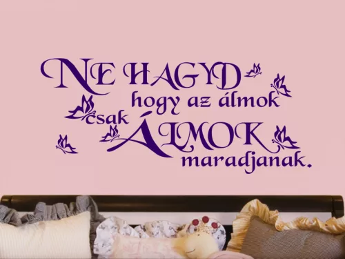 Ne hagyd, hogy az álmok csak álmok maradjanak idézet falmatrica (1. változat)