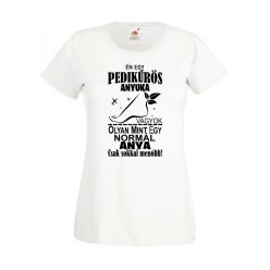 Én egy pedikűrös anyuka vagyok női póló