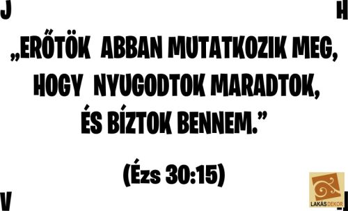 Erőtök abban mutatkozik meg, hogy nyugodtak maradtok, és bíztok bennem” falmatrica