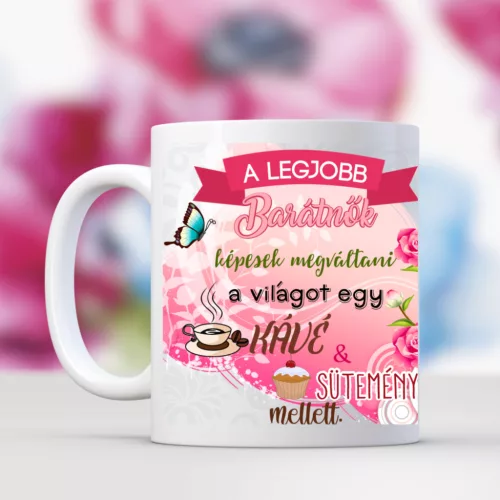 A legjobb barátnők képesek megváltani.. egyedi bögre
