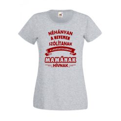   Néhányan a nevemen szólítanak, a legfontosabbak mamának hívnak  női póló
