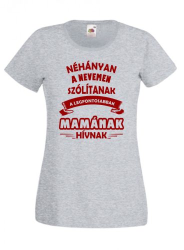 Néhányan a nevemen szólítanak, a legfontosabbak mamának hívnak  női póló