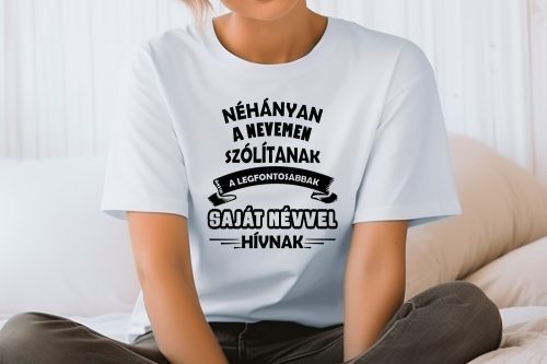 Néhányan a nevemen szólítanak a legfontosabbak " SAJÁT NÉVVEL" női póló