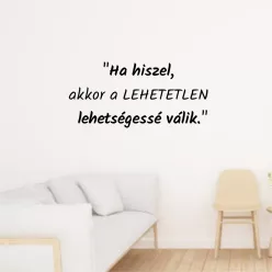  Ha hiszel, akkor a lehetetlen lehetségessé válik – motiváló idézet falmatrica
