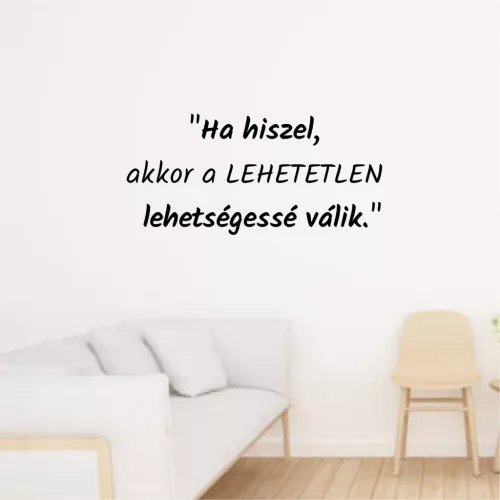 Ha hiszel, akkor a lehetetlen lehetségessé válik – motiváló idézet falmatrica