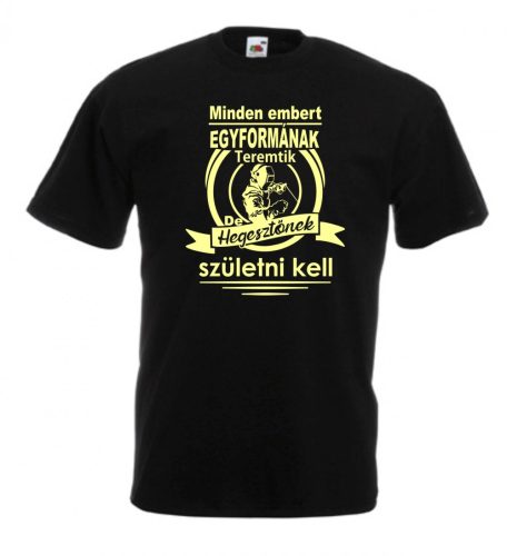 Minden embert egyformának teremtik de hegesztőnek születni kell férfi póló