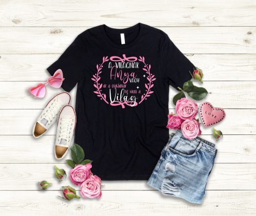 A világnak anya vagy, de a családnak te vagy a világ női póló (1.változat)