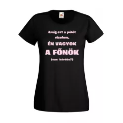 Amíg ezt a pólót viselem én vagyok a főnök női póló