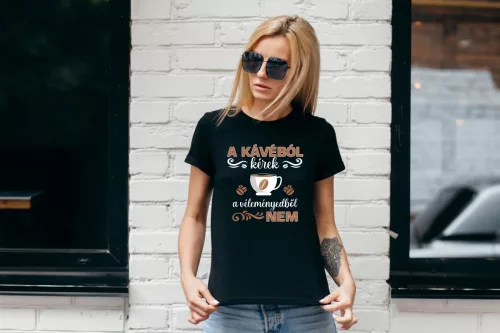 A kávéból kérek a véleményedből nem női póló